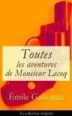 Toutes les aventures de Monsieur Lecoq (La collection intégrale): L'Affaire Lerouge + Le Crime d'Orcival + Le Dossier 113 + Les Esclaves de Paris + Monsieur Lecoq (I & II) (eBook, ePUB)