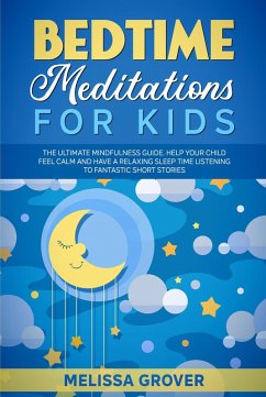 Bedtime Meditations for Kids: The Ultimate Mindfulness Guide. Help Your Child Feel Calm and Have a Relaxing Sleep Time Listening to Fantastic Short Stories. (eBook, ePUB) - Grover, Melissa