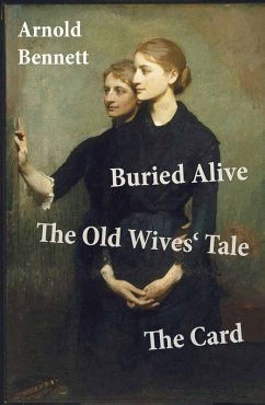 Buried Alive + The Old Wives' Tale + The Card (3 Classics by Arnold Bennett) (eBook, ePUB) - Bennett, Arnold
