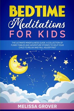 Bedtime Meditations for Kids: The Ultimate Mindfulness Guide. A Collection of Funny Fables and Adventure Stories to Help Your Child to Relax and Fall Asleep Fast. (eBook, ePUB) - Grover, Melissa