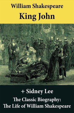 King John (The Unabridged Play) + The Classic Biography: The Life of William Shakespeare (eBook, ePUB) - Shakespeare, William; Lee, Sidney