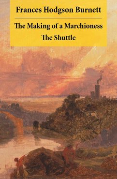 The Making of a Marchioness + The Shuttle (2 Unabridged Classic Romances) (eBook, ePUB) - Burnett, Frances Hodgson