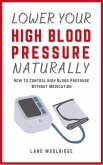Lower Your High Blood Pressure Naturally - How To Control High Blood Pressure Without Medication (eBook, ePUB)
