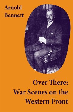 Over There: War Scenes on the Western Front (eBook, ePUB) - Bennett, Arnold
