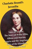 Charlotte Brontë's Juvenilia: Tales of Angria (Mina Laury, Stancliffe's Hotel), The Story of Willie Ellin, Albion and Marina, Angria and the Angrians, Tales of the Islanders, The Green Dwarf (eBook, ePUB)
