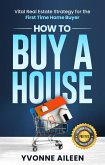 How to Buy a House: Vital Real Estate Strategy for the First Time Home Buyer (eBook, ePUB)