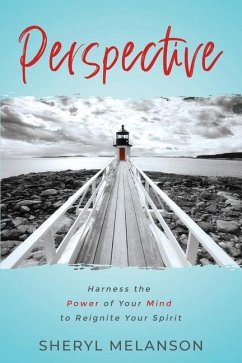 Perspective: Harness the Power of Your Mind to Reignite Your Spirit - Melanson, Sheryl