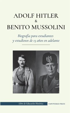 Adolf Hitler y Benito Mussolini - Biografía para estudiantes y estudiosos de 13 años en adelante - Press, Empowered; Hornos, Javier