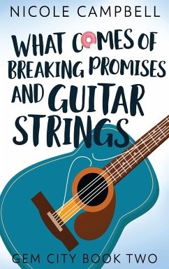 What Comes of Breaking Promises and Guitar Strings - Campbell, Nicole
