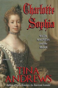 Charlotte Sophia: Myth, Madness, and the Moor - Andrews, Tina