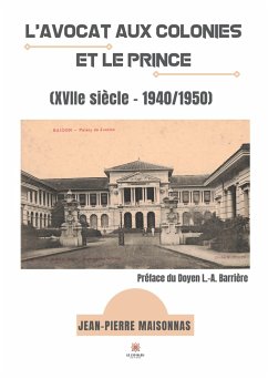 L'avocat aux colonies et le Prince: (XVIIe siècle - 1940/1950) - Maisonnas, Jean-Pierre