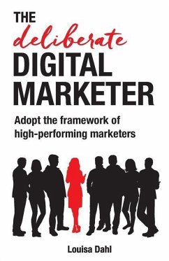 The Deliberate Digital Marketer: Adopt the Framework of High-Performing Marketers - Dahl, Louisa