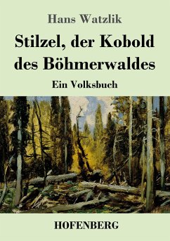 Stilzel, der Kobold des Böhmerwaldes - Watzlik, Hans