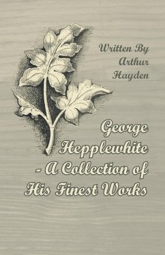 George Hepplewhite - A Collection of His Finest Works (eBook, ePUB) - Hayden, Arthur