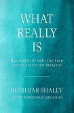 What Really Is - How Would Life Look if We Knew That We Are Not Our Thoughts? (eBook, ePUB)