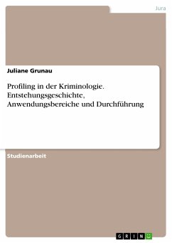 Profiling in der Kriminologie. Entstehungsgeschichte, Anwendungsbereiche und Durchführung (eBook, PDF)