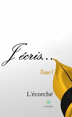 J'écris… - Tome I (eBook, ePUB) - L'écorché