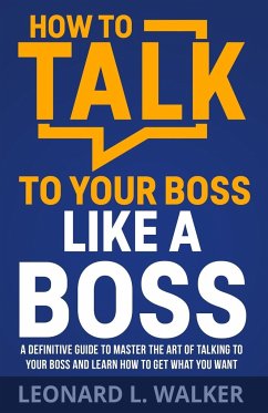 How to Talk to Your Boss Like a Boss - Walker, Leonard