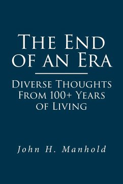 The End of an Era: Diverse Thoughts From 100+ Years of Living - Manhold, John H.