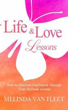 Life & Love Lessons- How to Discover Confidence Through Your Spiritual Journey (eBook, ePUB) - Fleet, Melinda van