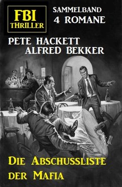 Die Abschussliste der Mafia: FBI Thriller Sammelband 4 Romane (eBook, ePUB) - Bekker, Alfred; Hackett, Pete