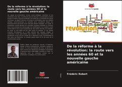 De la réforme à la révolution: la route vers les années 60 et la nouvelle gauche américaine - Robert, Frédéric