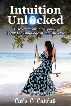 Intuition Unlocked: Discover Your Superpower Speak the Language of the Universe - Canlas, Cielo