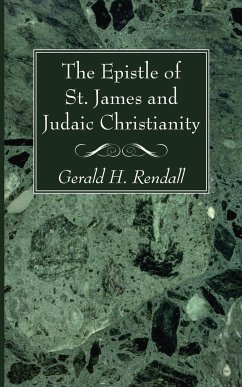 The Epistle of St. James and Judaic Christianity - Rendall, Gerald H.