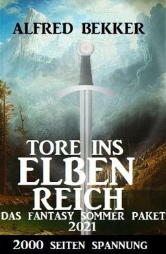 Tore ins Elbenreich: Das Fantasy Sommer Paket 2021 - 2000 Seiten Spannung (eBook, ePUB) - Bekker, Alfred