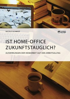 Ist Home-Office zukunftstauglich? Auswirkungen der Heimarbeit auf den Arbeitsalltag - Schmidt, Nicole