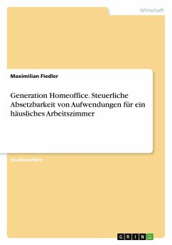 Generation Homeoffice. Steuerliche Absetzbarkeit von Aufwendungen für ein häusliches Arbeitszimmer - Fiedler, Maximilian