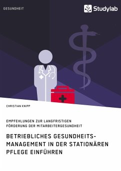 Betriebliches Gesundheitsmanagement in der stationären Pflege einführen. Empfehlungen zur langfristigen Förderung der Mitarbeitergesundheit - Knipp, Christian