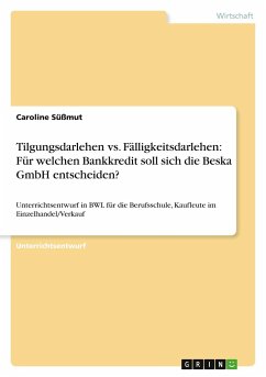 Tilgungsdarlehen vs. Fälligkeitsdarlehen: Für welchen Bankkredit soll sich die Beska GmbH entscheiden? - Süßmut, Caroline