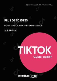50 idées et + pour vos campagnes d'influence sur TikTok - Bouillet, Stéphane;INFLUENCE4YOU, Agence