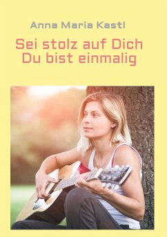 Sei stolz auf dich - Du bist einmalig - Kastl, Anna Maria