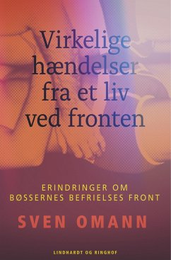 Virkelige hændelser fra et liv ved fronten. Erindringer om Bøssernes Befrielses Front - Omann, Sven