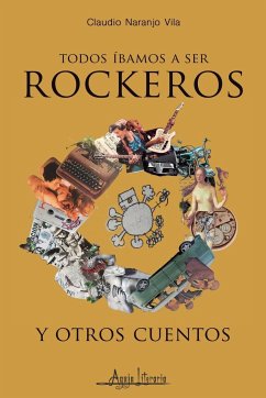 Todos íbamos a ser rockeros y otros cuentos - Naranjo Vila, Claudio