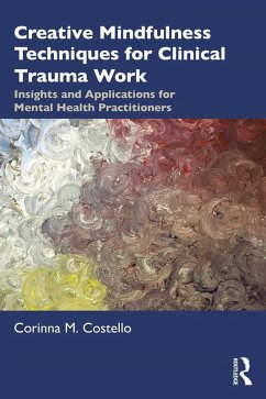 Creative Mindfulness Techniques for Clinical Trauma Work (eBook, ePUB) - Costello, Corinna M.