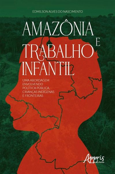 Amazônia e Trabalho Infantil: Uma Abordagem Envolvendo Política Pública, Crianças Indígenas e Fronteiras (eBook, ePUB)