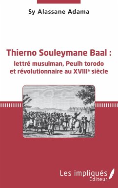 Thierno Souleymane Baal :lettré musulman, Peulh torodo et révolutionnaire au XVIIIe siècle - Alassane Adama, Sy