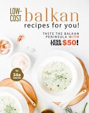 Low-Cost Balkan Recipes for You!: Taste The Balkan Peninsula with Less Than $50! (eBook, ePUB)