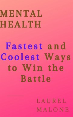 MENTAL HEALTH: Fastest and Coolest Ways to Win the Battle (eBook, ePUB) - Laurel, Malone