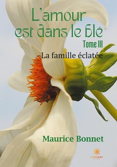 L'amour est dans le blé - Tome III: La famille éclatée - Bonnet, Maurice