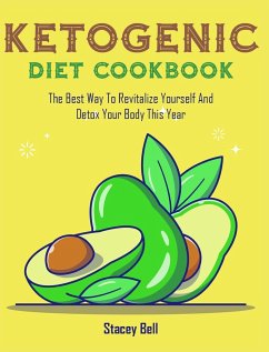 Ketogenic Diet Cookbook: The Best Way To Revitalize Yourself And Detox Your Body This Year - Bell, Stacey