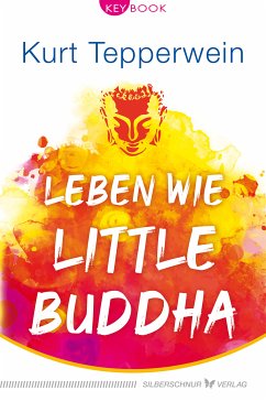 Leben wie Little Buddha (eBook, ePUB) - Tepperwein, Kurt