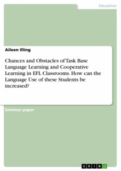 Chances and Obstacles of Task Base Language Learning and Cooperative Learning in EFL Classrooms. How can the Language Use of these Students be increased? (eBook, PDF)