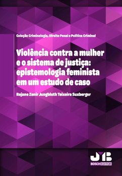 Violência contra a mulher e o sistema de justiça: epistemologia feminista em um estudo de caso (eBook, PDF) - TeixeiraSuxberger, Rejane Jungbluth