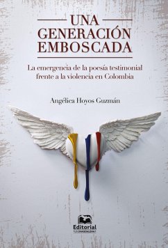 Una generación emboscada: la emergencia de la poesía testimonial frente a la violencia en Colombia (eBook, ePUB) - Hoyos Guzmán, Angélica