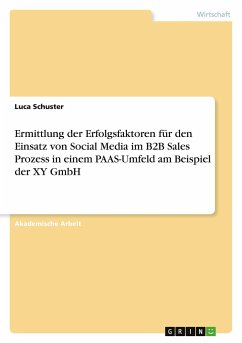 Ermittlung der Erfolgsfaktoren für den Einsatz von Social Media im B2B Sales Prozess in einem PAAS-Umfeld am Beispiel der XY GmbH - Schuster, Luca