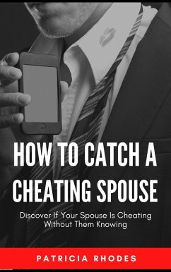 How To Catch A Cheating Spouse - Discover If Your Spouse Is Cheating Without Them Knowing (eBook, ePUB) - Rhodes, Patricia
